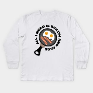 All I Need is Bacon and Eggs Kids Long Sleeve T-Shirt